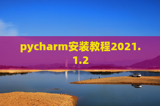 pycharm安装教程2021.1.2 pycharm安装教程2021.1.2